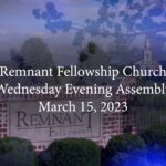Remnant Fellowship Wednesday Evening Assembly - March 15th 2023